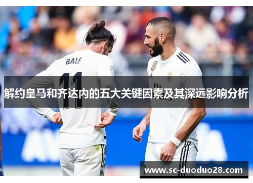 解约皇马和齐达内的五大关键因素及其深远影响分析