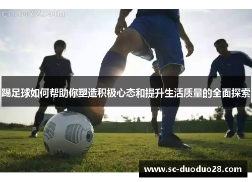 踢足球如何帮助你塑造积极心态和提升生活质量的全面探索