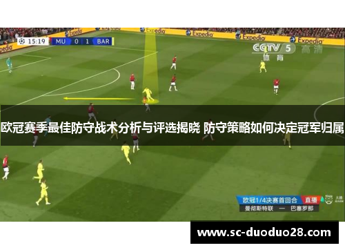 欧冠赛季最佳防守战术分析与评选揭晓 防守策略如何决定冠军归属