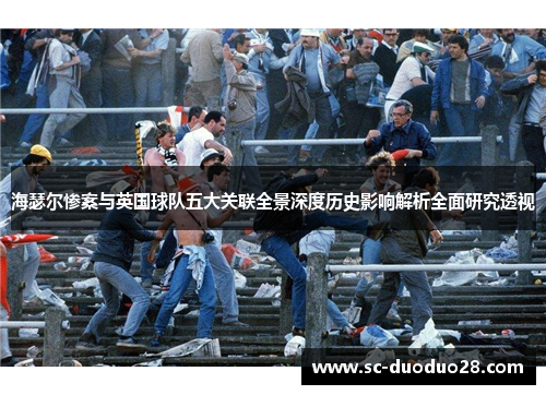 海瑟尔惨案与英国球队五大关联全景深度历史影响解析全面研究透视