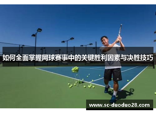 如何全面掌握网球赛事中的关键胜利因素与决胜技巧