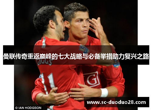 曼联传奇重返巅峰的七大战略与必备举措助力复兴之路