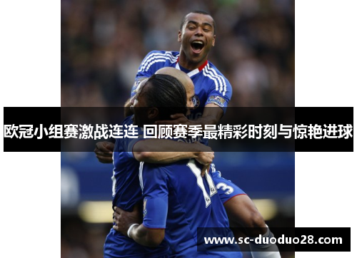 欧冠小组赛激战连连 回顾赛季最精彩时刻与惊艳进球