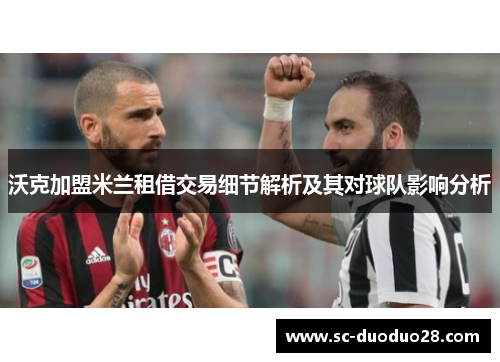 沃克加盟米兰租借交易细节解析及其对球队影响分析