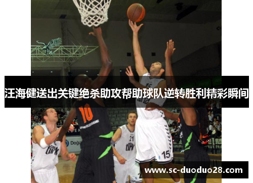 汪海健送出关键绝杀助攻帮助球队逆转胜利精彩瞬间